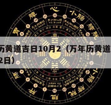 万年历黄道吉日10月2（万年历黄道吉日10月22日）