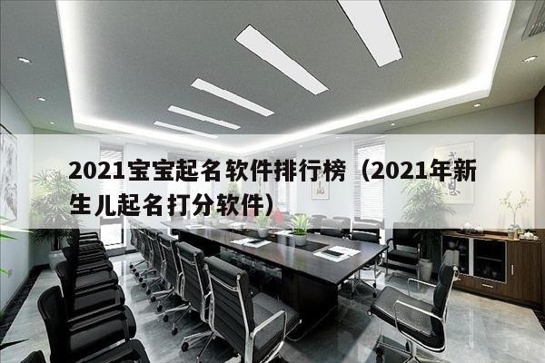 2021宝宝起名软件排行榜（2021年新生儿起名打分软件）