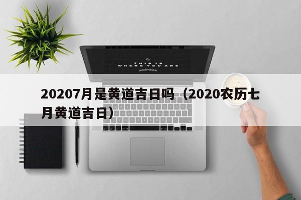 20207月是黄道吉日吗（2020农历七月黄道吉日）