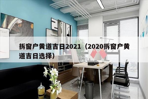 拆窗户黄道吉日2021（2020拆窗户黄道吉日选择）