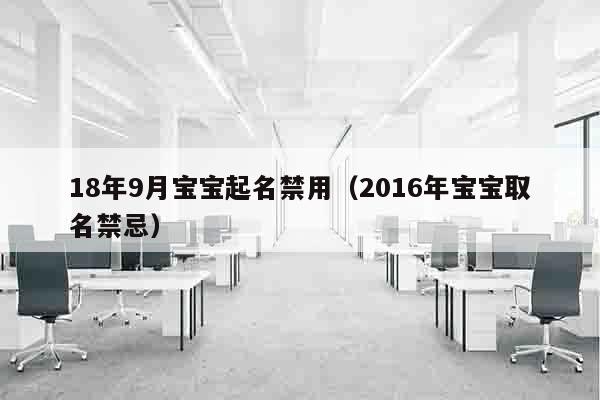 18年9月宝宝起名禁用（2016年宝宝取名禁忌）