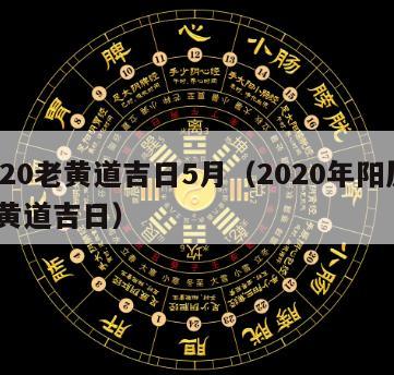 2020老黄道吉日5月（2020年阳历5月黄道吉日）