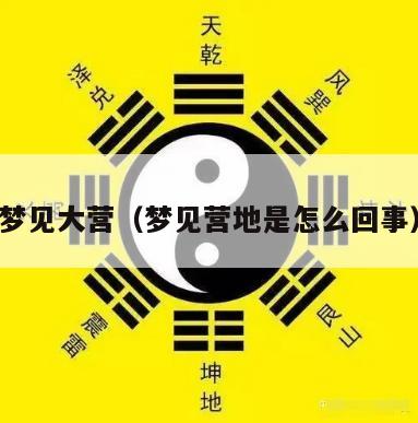 梦见大营（梦见营地是怎么回事）