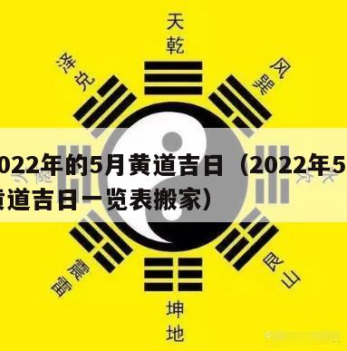 2022年的5月黄道吉日（2022年5月黄道吉日一览表搬家）