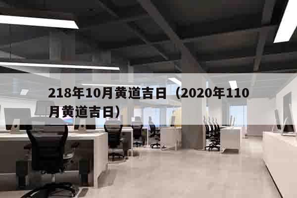 218年10月黄道吉日（2020年110月黄道吉日）