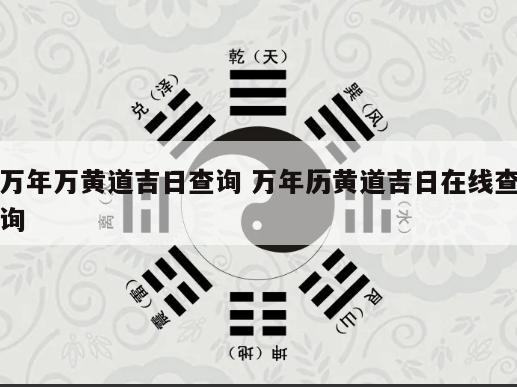 万年万黄道吉日查询 万年历黄道吉日在线查询