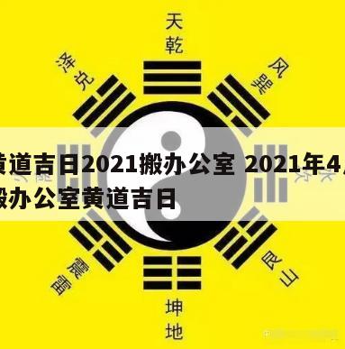 黄道吉日2021搬办公室 2021年4月搬办公室黄道吉日