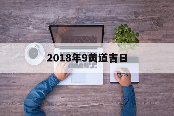 2018年9黄道吉日,2018年黄道吉日中奖3d字谜