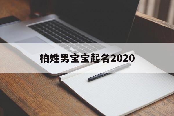 柏姓男宝宝起名2020,柏姓男宝宝起名2020年