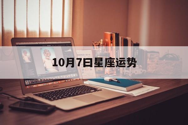 10月7曰星座运势,10月7日运势