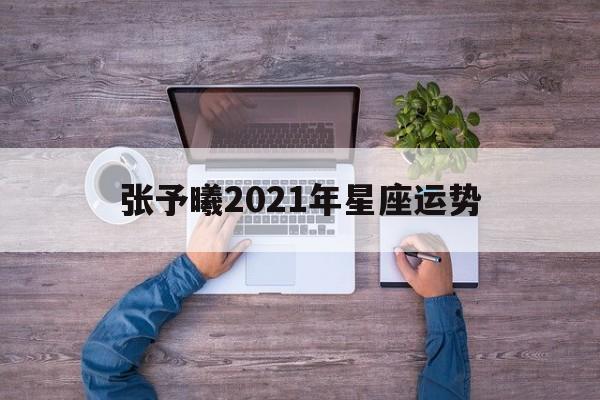 张予曦2021年星座运势,天蝎座2020年运势详解