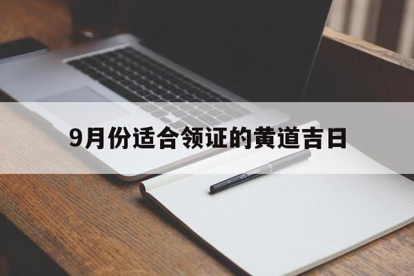 9月份适合领证的黄道吉日,9月适合领证的日子2021