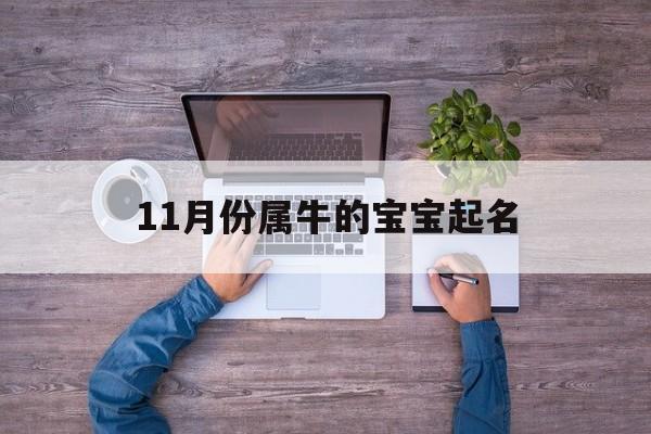 11月份属牛的宝宝起名,11月牛宝宝取名宜用字