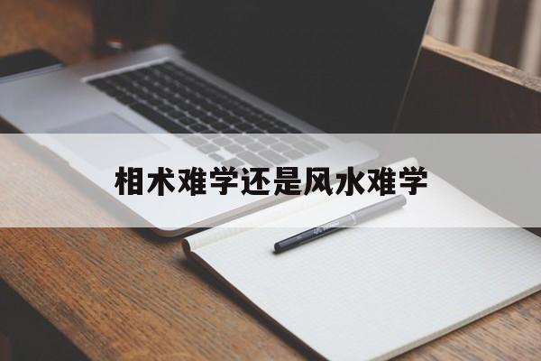 相术难学还是风水难学,相术好学吗